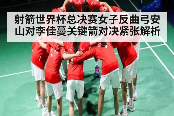 射箭世界杯总决赛女子反曲弓安山对李佳蔓关键箭对决紧张解析